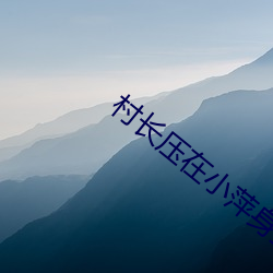 村长(zhǎng)压在小萍身上耕耘着无