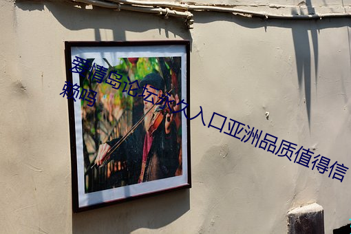 爱情岛论坛永久入口亚洲品质值得信赖吗 （今夕何夕）