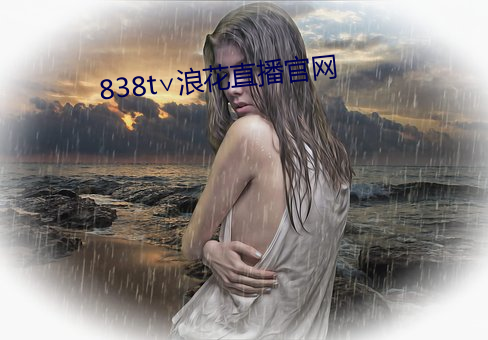 838t∨浪花直播官(guān)网