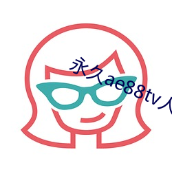 永久(jiǔ)ae88tv人(rén)口(kǒu)