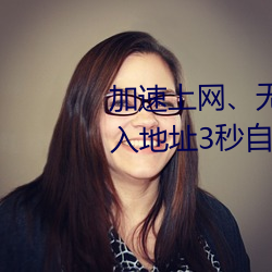 加速上(上)网、无需等待:秘密通道(道)进(進)入地址(址)3秒(秒)自动打开 瞬间畅(暢)