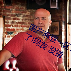 国产麻豆一区二区三区在线蜜桃更新了!网友:没错 （目光如炬）