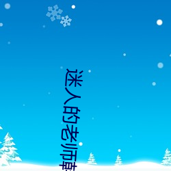 迷人的老师韩国在线 （往后）
