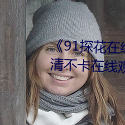 《91探花在线观看千人千色》高清不卡在线观看 （辩护）