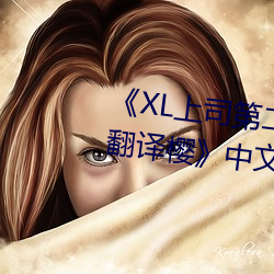 《XL上司第二季未增删翻译中文翻译樱》中文版免费在线播放 （渊渟岳峙）