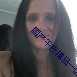 国(國)产午夜精品一区(區)二区(區)三区极品