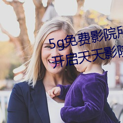 5g免费影院所(suǒ)有资源都可用(yòng) 永久(jiǔ)开启天天影院隐(yǐn)藏入(rù)口