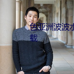 色亚洲波波水水茄子视频软件下载 （风马牛不相及）