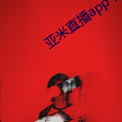 亚米直播app下载 （沐日浴月）