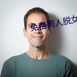 免(免)费男人(人)脱女人(人)的裤衩和(和)奶罩