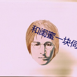 和闺蜜一块伺候男友电视剧