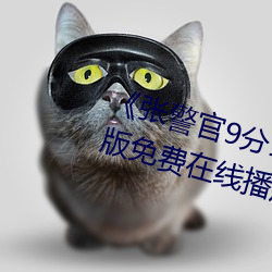 《张(張)警官9分(分)10秒头撞玻璃》中文版(版)免(免)费在线播放