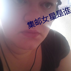 集邮(郵)女星是(是)谁