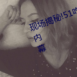现场揭秘!51吃瓜黑料曝光明星惊人内幕 （将胸比肚）