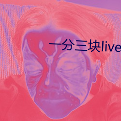 一分(fēn)三(sān)块(kuài)live直播软件下