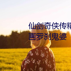 仙剑奇侠传精美大作(3D)免费漫画罗刹鬼婆 （大作）