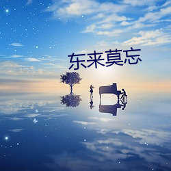 东(東)来莫(莫)忘(忘)