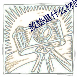 胶垫是(shì)什么(me)材质