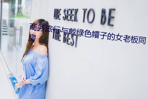 商务旅行与戴绿色帽子的女老板同房