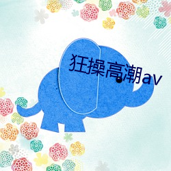 狂操(操)高潮(潮)av