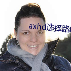 axhd选择(zé)路线