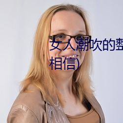 女(nǚ)人潮吹的(de)整(zhěng)个过程(详细到你不相信(xìn))