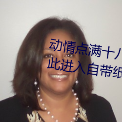 动情点满十八(bā)岁!让(ràng)“已满(mǎn)十八从此进入(rù)自带纸巾”App带你领(lǐng)