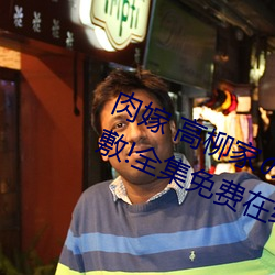 肉嫁 高柳家の人々 其の壱 性狱の屋敷!全集免费在线观看