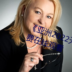 《亚洲2022无(無)矿转码专区》高清免费在(在)线(線)观看
