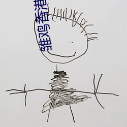 雏鸡香港版未删除完整版 （学术）