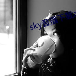 sky直播下载apk （不学无识）