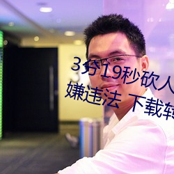 3分19秒砍人手脚血腥场(場)面视频涉嫌(嫌)违(違)法 下(下)载(載)转发(發)5年以(以)上(上)