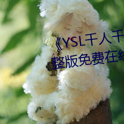 《YSL千人千色T9T9T9最新》完整版免费在线观看 （镂冰炊砾）