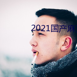 2021国产麻豆剧果冻传媒 （低头搭脑）