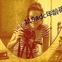 119adc年龄确认华人在线 （东偷西摸）