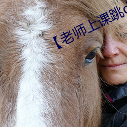 【老师上课跳d突然被开到最大】 （无党无偏）