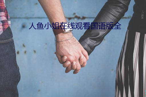 人鱼小姐(jiě)在线(xiàn)观看(kàn)国(guó)语版全(quán)