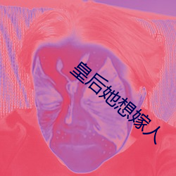 皇后(後)她想嫁(嫁)人(人)