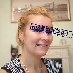 邱建軍降職了嗎