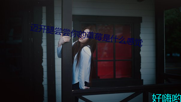 迈开腿(腿)尝尝你的草莓是什(什)么感觉