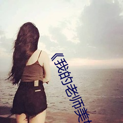 《我的老师(師)美(美)如(如)妖(妖)》正文 220、将她的双腿(腿)慢(慢)慢(慢)给分开(開).