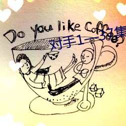 对手1—37集电视剧免(miǎn)费(fèi)观