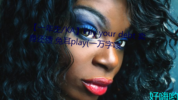 【一年生/KA】Pay your debt 賣身還債 兔耳play(一萬字咳