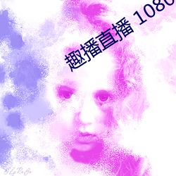 趣(趣)播直(直)播 1080P