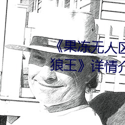 《果凍無人區卡一卡二卡三亂碼狼王》詳情介紹