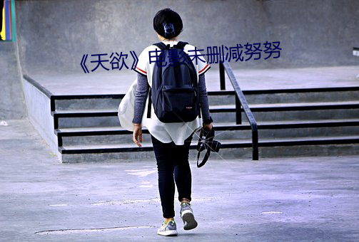 《天欲》电影未删减努努