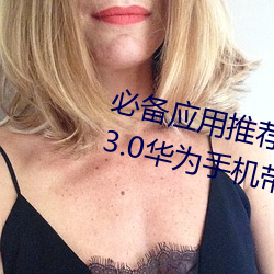 必备(bèi)应用(yòng)推荐!黄色软件下载(zài)安装3.3.0华为手机带给(gěi)你更多乐