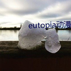 eutopia动漫在线观(觀)看第