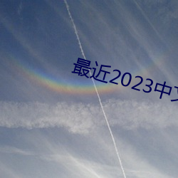 最近2023中文(文)字幕2023国