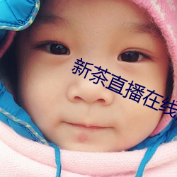 新茶直播在(zài)线观看